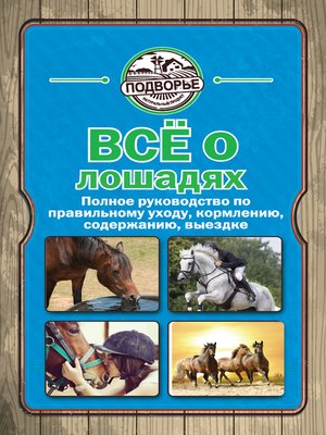 cover image of Все о лошадях. Полное руководство по правильному уходу, кормлению, содержанию, выездке